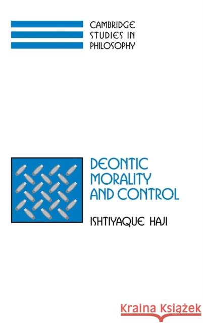 Deontic Morality and Control Ishtiyaque Haji 9780521813877 CAMBRIDGE UNIVERSITY PRESS - książka