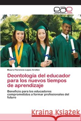 Deontología del educador para los nuevos tiempos de aprendizaje López Arellán, Mauro Florencio 9783659022814 Editorial Académica Española - książka