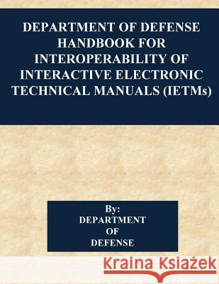 Department of Defense Handbook for Interoperability of Interactive Electronic Technical Manuals (IETMs) Penny Hill Press 9781542922166 Createspace Independent Publishing Platform - książka