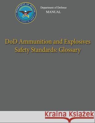 Department of Defense Manual - DoD Ammunition and Explosives Safety Standards: Glossary Defense, Department Of 9781482016482 Createspace - książka