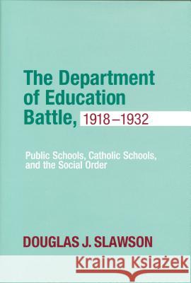 Department of Education Battle, 1918-1932: Public Schools, Catholic Schools, and the Social Order Douglas J. Slawson 9780268041106 University of Notre Dame Press - książka
