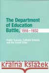 Department of Education Battle, 1918-1932: Public Schools, Catholic Schools, and the Social Order Douglas J. Slawson 9780268041106 University of Notre Dame Press