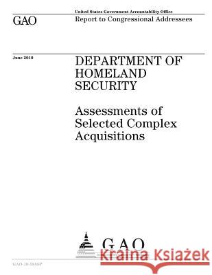 Department of Homeland Security: assessments of selected complex acquisitions: report to congressional addresses. Office, U. S. Government Accountability 9781974409211 Createspace Independent Publishing Platform - książka