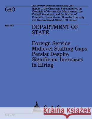Department of State: Foreign Service Midlevel Staffing Gaps Persist Despite Significant Increases in Hiring Us Accountability Office 9781492111245 Createspace - książka