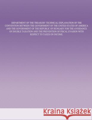 Department of the Treasury Technical Explanation of the Convention Between the Government of the United States of America and the Government of the Re Department of the Treasury 9781505411966 Createspace - książka