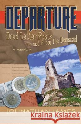 Departure: Dead Letter Posts To and From the Deceased, A Memoir James, Johnathan 9781502899132 Createspace - książka