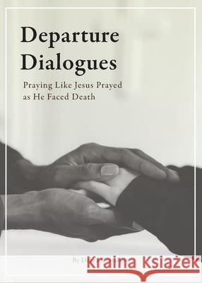 Departure Dialogues: Praying Like Jesus Prayed as He Faced Death Debra Gustafson 9781736282137 Missional Press - książka