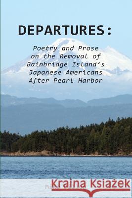 Departures: Poetry and Prose on the Removal of Bainbridge Island's Japanese Americans After Pearl Harbor Dillon, Mike 9781947021778 Unsolicited Press - książka