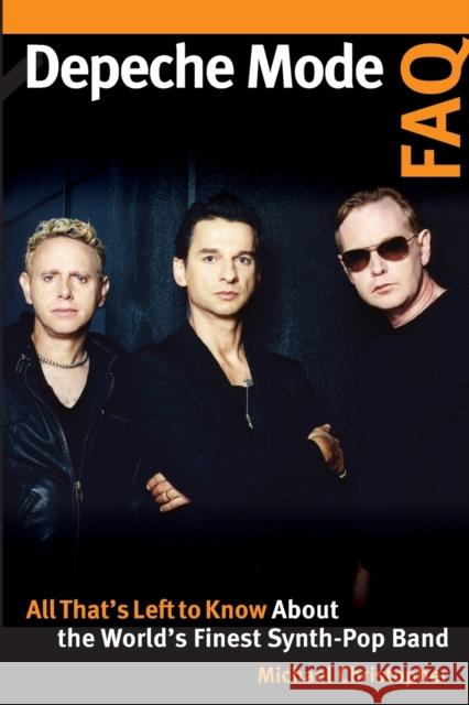 Depeche Mode FAQ: All That's Left to Know About the World's Finest Synth-Pop Band Christopher, Michael 9781617137297 Backbeat Books - książka