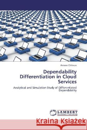 Dependability Differentiation in Cloud Services : Analytical and Simulation Study of Differentiated Dependability Chilwan, Ameen 9783659252389 LAP Lambert Academic Publishing - książka