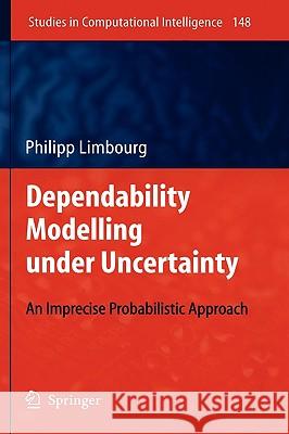 Dependability Modelling Under Uncertainty: An Imprecise Probabilistic Approach Limbourg, Philipp 9783540692867 Springer - książka