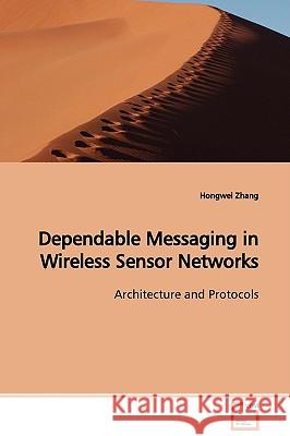 Dependable Messaging in Wireless Sensor Networks Architecture and Protocols Hongwei Zhang 9783639110319 VDM VERLAG DR. MULLER AKTIENGESELLSCHAFT & CO - książka