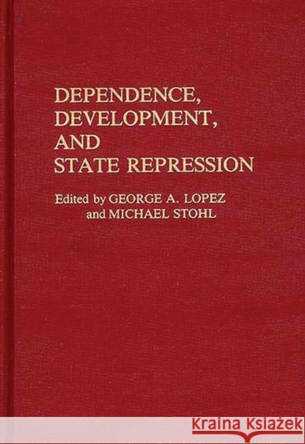 Dependence, Development, and State Repression George A Lopez 9780313252983 Bloomsbury Publishing Plc - książka