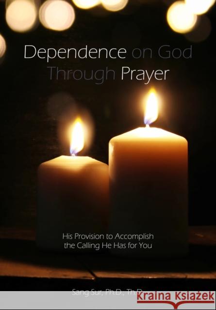 Dependence Prayer: His Provision to Accomplish the Calling He Has for You Sang Sur 9781953167224 Prayer Tents Media - książka