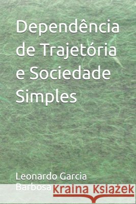 Dependência de Trajetória e Sociedade Simples Leonardo Garcia Barbosa 9798468805213 Independently Published - książka
