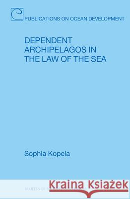 Dependent Archipelagos in the Law of the Sea Sophia Kopela 9789004194946 Martinus Nijhoff Publishers / Brill Academic - książka