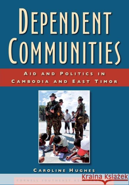 Dependent Communities: Aid and Politics in Cambodia and East Timor Hughes, Caroline 9780877277781 Cornell University Press - książka