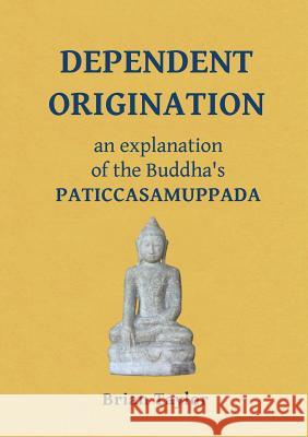 Dependent Origination: An Explanation of the Buddha's Paticcasamuppada Brian Taylor 9780957190191 Universal Octopus - książka