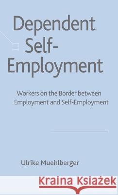 Dependent Self-Employment: Workers on the Border Between Employment and Self-Employment Muehlberger, U. 9780230515499 Palgrave MacMillan - książka