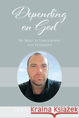 Depending on God: My Brief Autobiography and Testimony Jerad P Bisson 9781977226945 Outskirts Press - książka