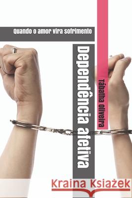 Dependência afetiva: Quando o amor vira sofrimento Oliveira, Tábatha Bezerra 9781795147255 Independently Published - książka