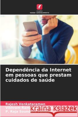 Depend?ncia da Internet em pessoas que prestam cuidados de sa?de Rajesh Venkataraman Vikhram Ramasubramanian P. Raja Soundar 9786207927982 Edicoes Nosso Conhecimento - książka