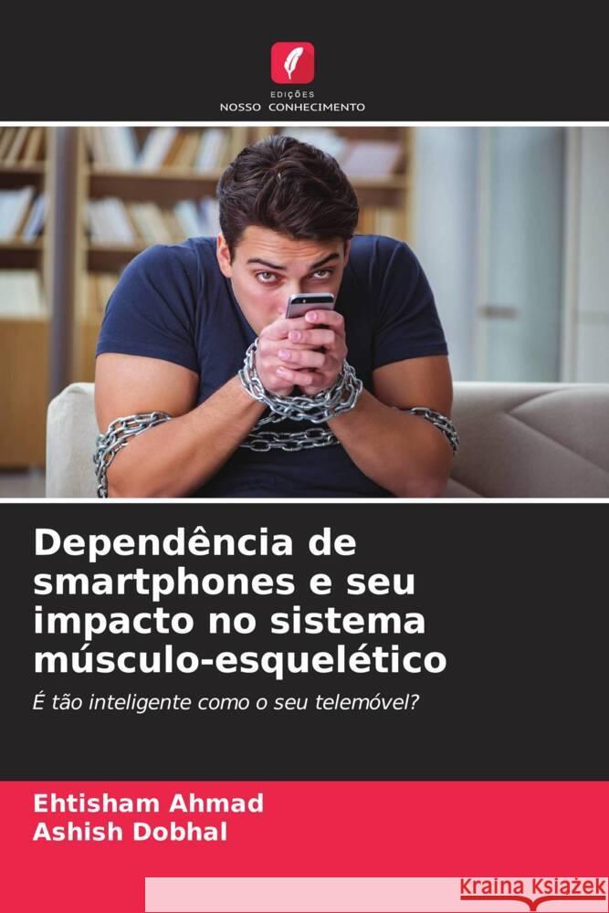 Dependência de smartphones e seu impacto no sistema músculo-esquelético Ahmad, Ehtisham, Dobhal, Ashish 9786208621179 Edições Nosso Conhecimento - książka