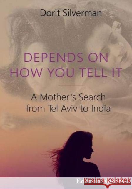 Depends on How You Tell It: A Mother's Search from Tel Aviv to India Silverman, Dorit 9783838214382 Ibidem Press - książka