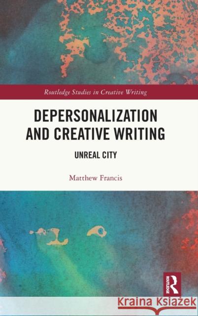 Depersonalization and Creative Writing: Unreal City Francis, Matthew 9780367530686 Routledge - książka