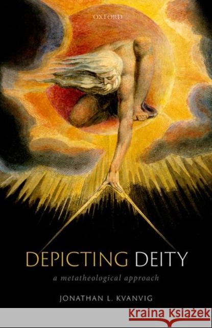 Depicting Deity: A Metatheological Approach Jonathan L. Kvanvig 9780192896452 Oxford University Press, USA - książka