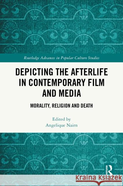 Depicting the Afterlife in Contemporary Film and Media: Morality, Religion and Ritual Angelique Nairn 9781032572277 Routledge - książka