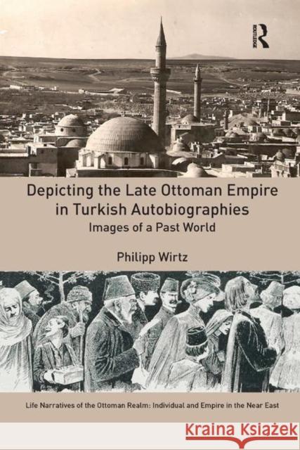Depicting the Late Ottoman Empire in Turkish Autobiographies: Images of a Past World Philipp Wirtz 9780367881771 Routledge - książka