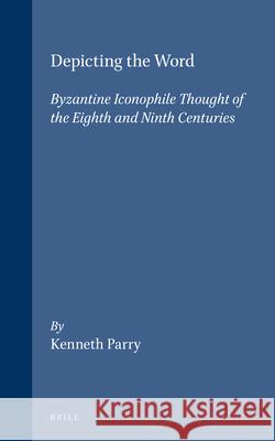 Depicting the Word: Byzantine Iconophile Thought of the Eighth and Ninth Centuries Kenneth Parry 9789004105027 Brill Academic Publishers - książka