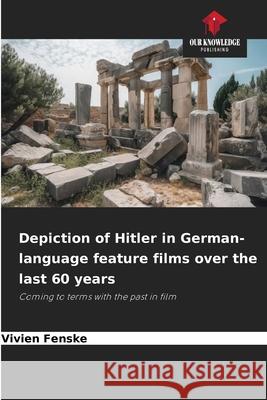 Depiction of Hitler in German-language feature films over the last 60 years Fenske, Vivien 9786202464383 Our Knowledge Publishing - książka
