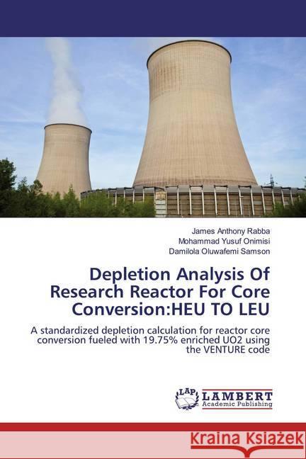 Depletion Analysis Of Research Reactor For Core Conversion:HEU TO LEU : A standardized depletion calculation for reactor core conversion fueled with 19.75% enriched UO2 using the VENTURE code Rabba, James Anthony; Onimisi, Mohammad Yusuf; Samson, Damilola Oluwafemi 9786200078780 LAP Lambert Academic Publishing - książka