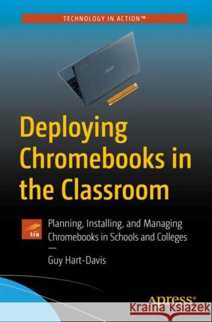 Deploying Chromebooks in the Classroom: Planning, Installing, and Managing Chromebooks in Schools and Colleges Guy Hart-Davis 9781484237656 APress - książka