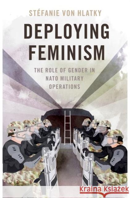 Deploying Feminism: The Role of Gender in NATO Military Operations Von Hlatky, Stéfanie 9780197653524 Oxford University Press Inc - książka