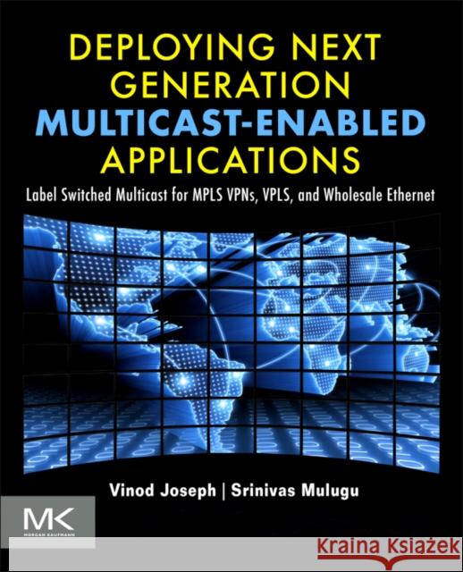 Deploying Next Generation Multicast-Enabled Applications: Label Switched Multicast for Mpls Vpns, Vpls, and Wholesale Ethernet Vinod Joseph 9780123849236  - książka
