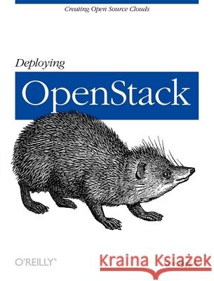 Deploying Openstack: Creating Open Source Clouds Ken Pepple 9781449311056 O'Reilly Media - książka