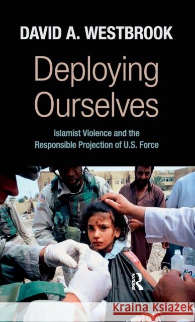 Deploying Ourselves: Islamist Violence, Globalization, and the Responsible Projection of U.S. Force Westbrook, David A. 9781594517433 Paradigm Publishers - książka