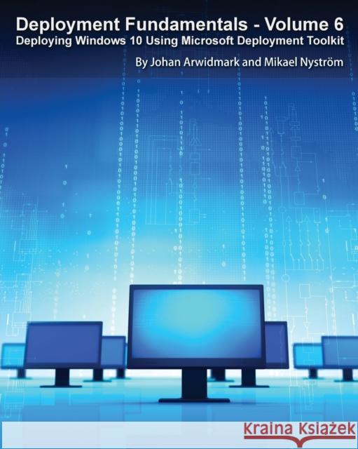 Deployment Fundamentals, Vol. 6: Deploying Windows 10 Using Microsoft Deployment Toolkit Johan Arwidmark Mikael Nystrom 9789187445217 Deployment Artist - książka
