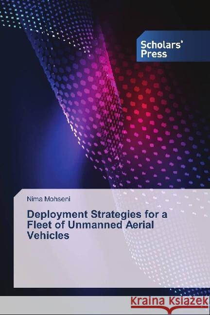 Deployment Strategies for a Fleet of Unmanned Aerial Vehicles Mohseni, Nima 9786202304238 Scholar's Press - książka