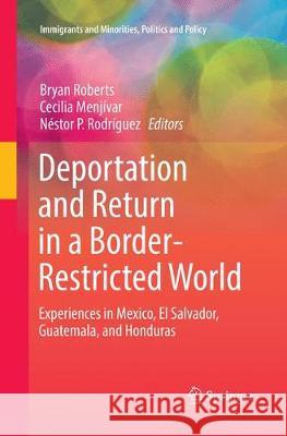 Deportation and Return in a Border-Restricted World: Experiences in Mexico, El Salvador, Guatemala, and Honduras Roberts, Bryan 9783319842394 Springer - książka