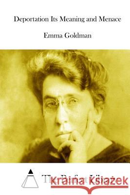 Deportation Its Meaning and Menace Emma Goldman The Perfect Library 9781522837336 Createspace Independent Publishing Platform - książka