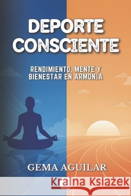 DePorte Consciente: Rendimiento, mente y bienestar en armonía Aguilar, Gema 9798241374844 Independently Published - książka