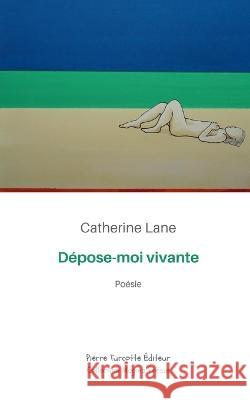 Depose-moi vivante Catherine Lane   9782925219828 Pierre Turcotte Editeur - książka
