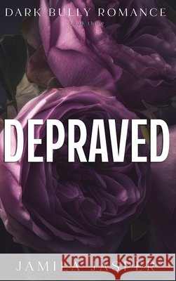 Depraved: Dark Billionaire Bully BWWM Romance Jamila Jasper 9798330317424 Jamila Jasper Romance - książka
