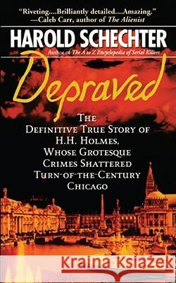 Depraved: The Definitive True Story of H.H. Holmes, Whose Grotesque Crimes Shattered Turn-Of-The-Century Chicago Schechter, Harold 9781439124055 Pocket Books - książka