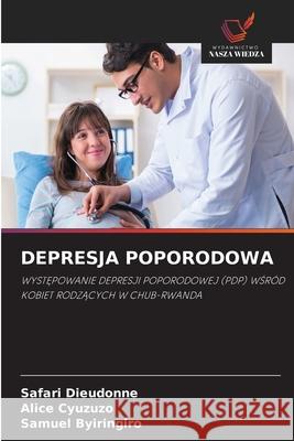DEPRESJA POPORODOWA Dieudonné, SAFARI, Cyuzuzo, Alice, Byiringiro, Samuel 9786209081965 Wydawnictwo Nasza Wiedza - książka