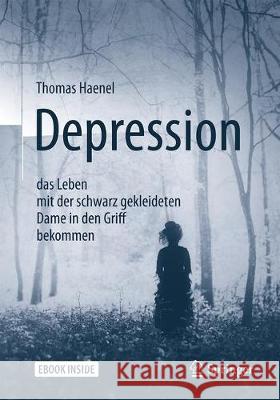 Depression - Das Leben Mit Der Schwarz Gekleideten Dame in Den Griff Bekommen Haenel, Thomas 9783662544167 Springer - książka